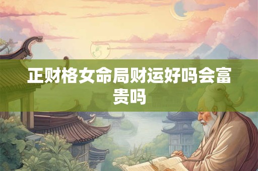 正财格女命局财运好吗会富贵吗