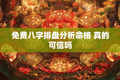 免费八字排盘分析命格 真的可信吗