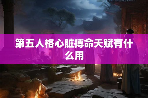 第五人格心脏搏命天赋有什么用