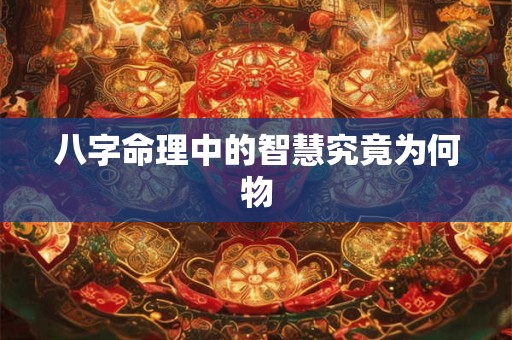 八字命理中的智慧究竟为何物