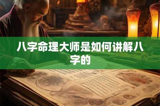 八字命理大师是如何讲解八字的