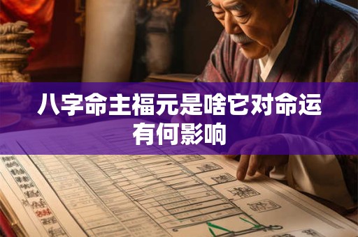 八字命主福元是啥它对命运有何影响