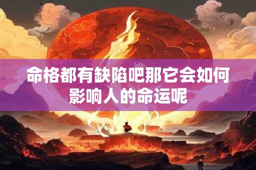 命格都有缺陷吧那它会如何影响人的命运呢