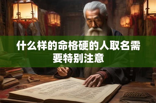 什么样的命格硬的人取名需要特别注意