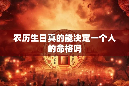 农历生日真的能决定一个人的命格吗