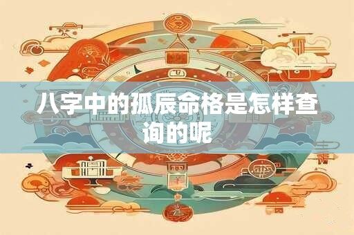 八字中的孤辰命格是怎样查询的呢