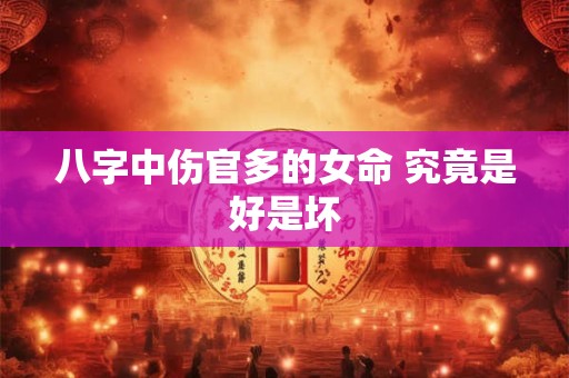 八字中伤官多的女命 究竟是好是坏