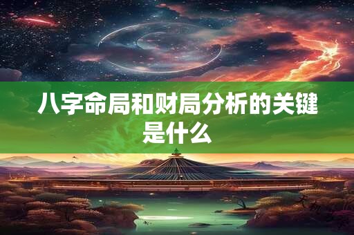 八字命局和财局分析的关键是什么