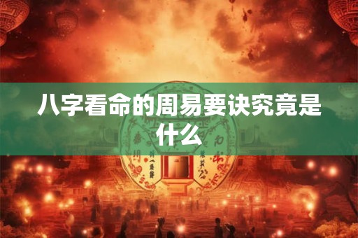 八字看命的周易要诀究竟是什么