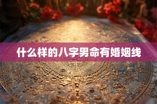 什么样的八字男命有婚姻线