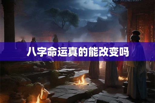 八字命运真的能改变吗