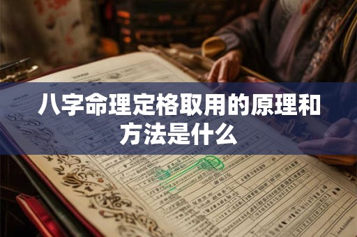 八字命理定格取用的原理和方法是什么