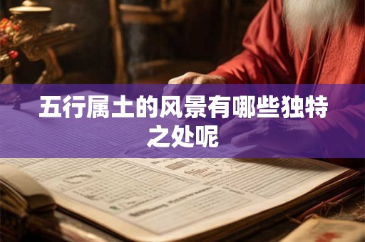 五行属土的风景有哪些独特之处呢