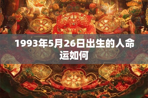 1993年5月26日出生的人命运如何