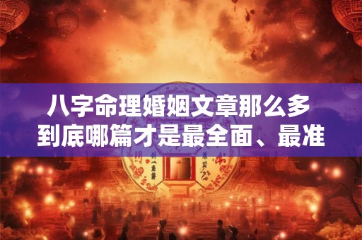 八字命理婚姻文章那么多 到底哪篇才是最全面、最准确的呢