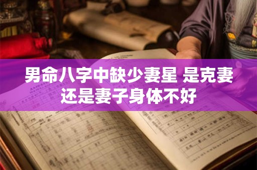 男命八字中缺少妻星 是克妻还是妻子身体不好