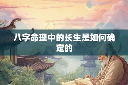 八字命理中的长生是如何确定的