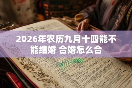 2026年农历九月十四能不能结婚 合婚怎么合