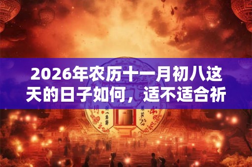 2026年农历十一月初八这天的日子如何，适不适合祈福求财？