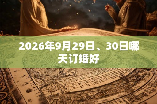 2026年9月29日、30日哪天订婚好