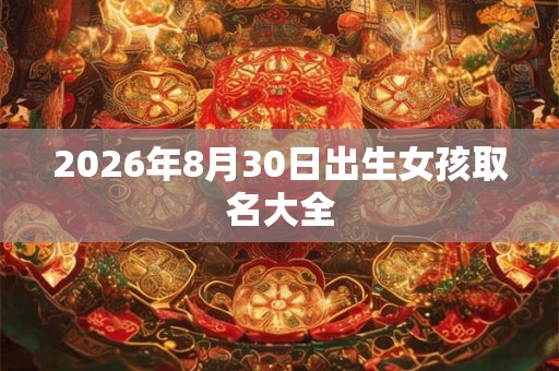 2026年8月30日出生女孩取名大全