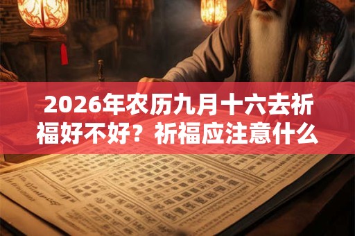 2026年农历九月十六去祈福好不好？祈福应注意什么？