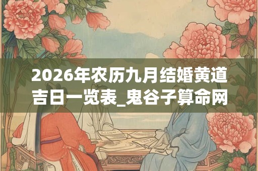 2026年农历九月结婚黄道吉日一览表_鬼谷子算命网