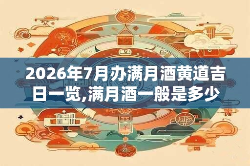 2026年7月办满月酒黄道吉日一览,满月酒一般是多少天办