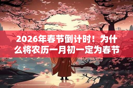 2026年春节倒计时！为什么将农历一月初一定为春节？