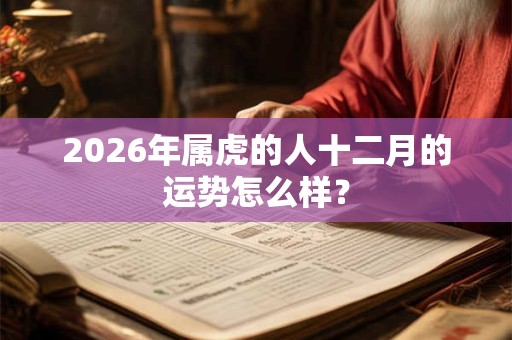 2026年属虎的人十二月的运势怎么样？