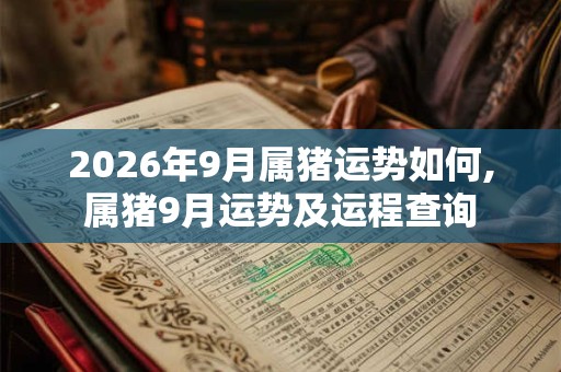 2026年9月属猪运势如何,属猪9月运势及运程查询
