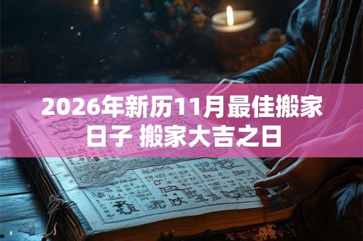2026年新历11月最佳搬家日子 搬家大吉之日 2026年新历11月最佳搬家日子 搬家大吉之日