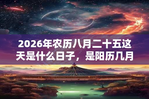 2026年农历八月二十五这天是什么日子，是阳历几月几号？