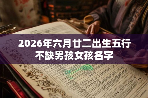 2026年六月廿二出生五行不缺男孩女孩名字