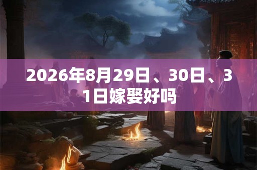 2026年8月29日、30日、31日嫁娶好吗