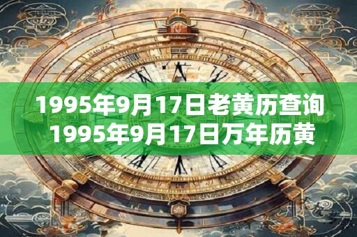 1995年9月17日老黄历查询 1995年9月17日万年历黄道吉日