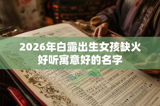 2026年白露出生女孩缺火好听寓意好的名字
