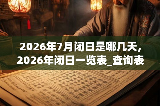2026年7月闭日是哪几天,2026年闭日一览表_查询表