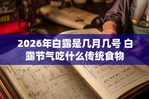 2026年白露是几月几号 白露节气吃什么传统食物