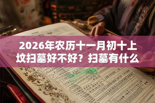 2026年农历十一月初十上坟扫墓好不好？扫墓有什么忌讳？