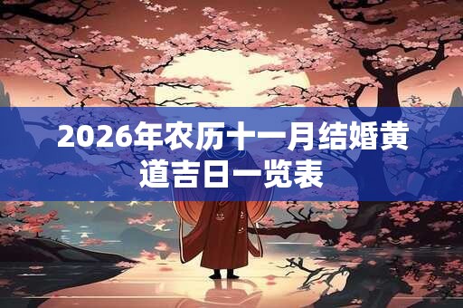 2026年农历十一月结婚黄道吉日一览表 2026年农历十一月结婚黄道吉日一览表