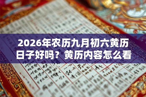 2026年农历九月初六黄历日子好吗？黄历内容怎么看？