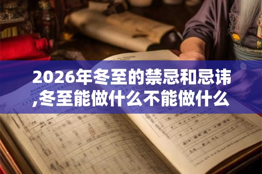 2026年冬至的禁忌和忌讳,冬至能做什么不能做什么？