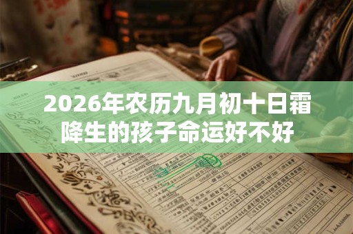 2026年农历九月初十日霜降生的孩子命运好不好