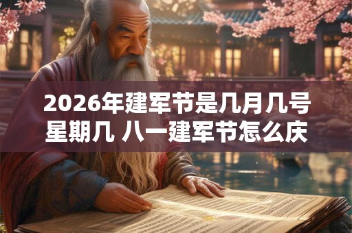 2026年建军节是几月几号星期几 八一建军节怎么庆祝 2026年建军节是几月几号星期几 八一建军节怎么庆祝