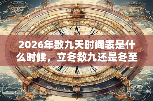 2026年数九天时间表是什么时候，立冬数九还是冬至数九？