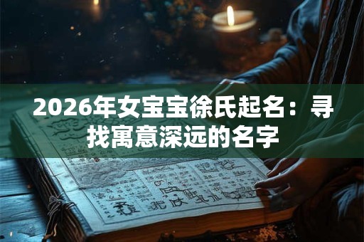 2026年女宝宝徐氏起名：寻找寓意深远的名字