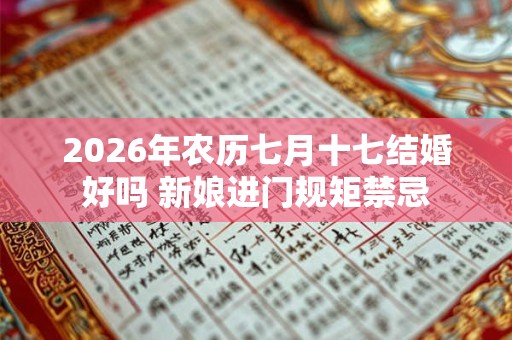 2026年农历七月十七结婚好吗 新娘进门规矩禁忌