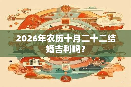 2026年农历十月二十二结婚吉利吗？