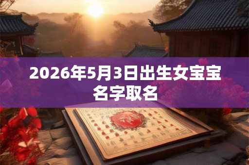 2026年5月3日出生女宝宝名字取名